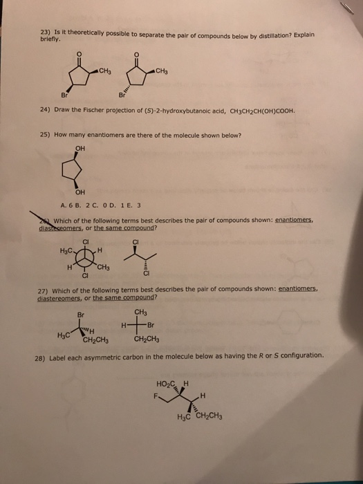 23) Is it theoretically possible to separate the pair of compounds below by distillation? Explain briefly. CHS CH3 24) Draw t