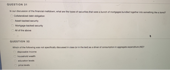 QUESTION 31 In our discussion of the financial meltdown, what are the types of securities that were a bunch of mortgages bund