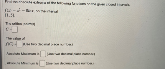 Find the absolute extrema of the following functions on the given closed intervals. f(x) = x2 – 8Inx, on the interval [1,5).