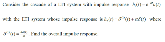 Consider the cascade of a LTI system witlh impulse response h()-u() ith the LTI system whose impulse response is h2 () ao(t) where δ(1) φ . Find the overall impulse response.