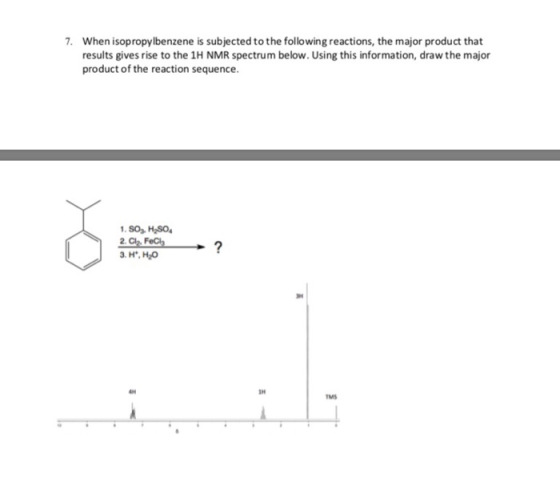 7. When isopropylbenzene is subjected to the following reactions, the major product that results gives rise to the 1H NMR spe