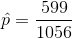 \hat{p}=\frac{599}{1056}
