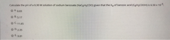 Calculate the pH of a 0.30 M solution of sodium benzoate (NaC6H5COO) given that the Ka of benzoic acid (C6H3COOH) is 6.50 x 1