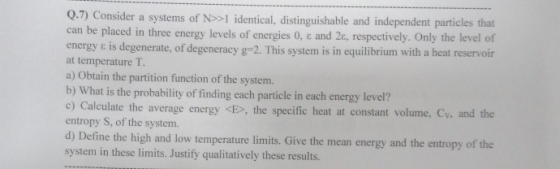 Q.7) Consider a systems of N>>1 identical, distinguishable and independent particles that can be placed in three energy level