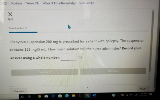 5.02 Modules Week 3 Week 3: Final Knowledge Check Safety Х Quit Question 4 of 15 Phenytoin suspension 200 mg is prescribed fo