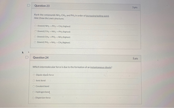 Question 23 3 pts Rank the compounds NH3 CH and PH, in order of increasing boiling point Hint: Draw the Lewis structures. low