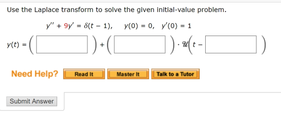Use the Laplace transform to solve the given initial-value problem. y + gy s(t – 1), y(0) = 0, y(0) = 1 y(t) ])+([ ]). 2(