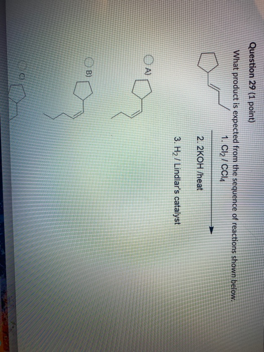 Question 29 (1 point) What product is expected from the sequence of reactions shown below. 1. Cl2 / CCIA 2. 2KOH /heat 3. H2