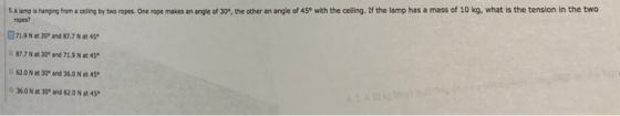 S A lamp is hanging from a ceiling by two ropes. One rope makes an angle of 30P, the other an angle of 45° with the ceiling.