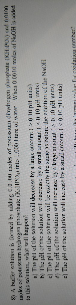8) A buffer solution is formed by adding 0.0100 moles of potassium dihydrogen phosphate (KH2PO4) and 0.0100 moles of potassiu