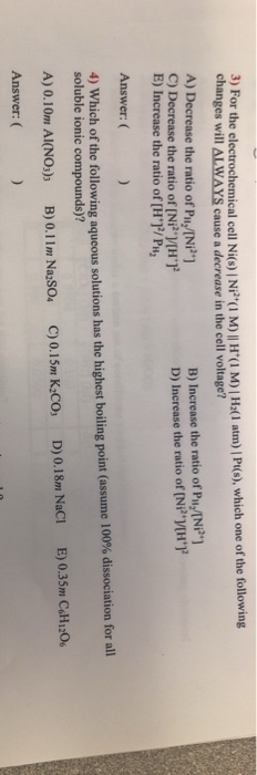 5) For the electrochemical cell Ni(s) i Ni?(1 M H (1M) H (1 atm) Ps), which one of the following changes will ALWAYS cause a