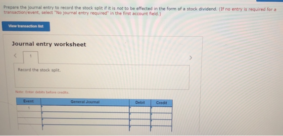 Prepare the journal entry to record the stock split if it is not to be effected in the form of a stock dividend. (If no entry