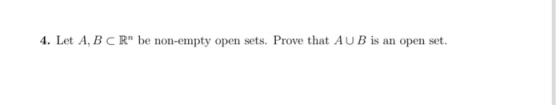 4. Let A, B CR be non-empty open sets. Prove that AU B is an open set.