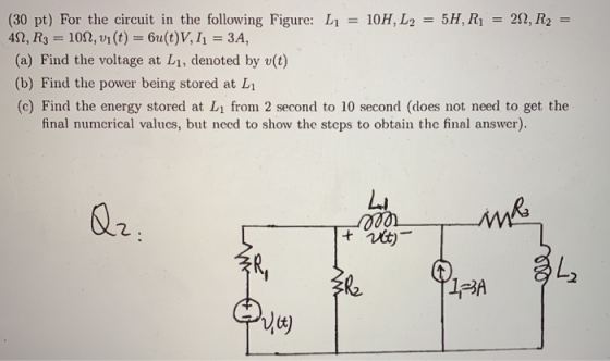(30 pt) For the circuit in the following Figure: L1 = 10H, L2 = 5H, Ri = 2Q,R2 = 432, R3 102, v(t)6u(t)V, 11-3A, (a) Find the voltage at L1, denoted by v(t) (b) Find the power being stored at L (c) Find the energy stored at L from 2 second to 10 second (does not need to get the final numerical valucs, but need to show the steps to obtain the final answer). ん 02 lo.