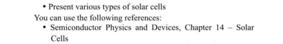 Present various types of solar cells You can use the following references: Semiconductor Physics and Devices, Chapter 14 Sola
