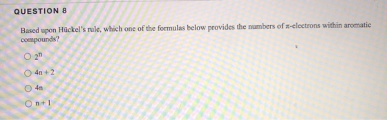 QUESTION 8 Based upon Hückels rule, which one of the formulas below provides the numbers of -electrons within aromatic compo