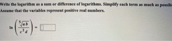 Write the logarithm as a sum or difference of logarithms. Simplify each term as much as possibl Assume that the variables rep