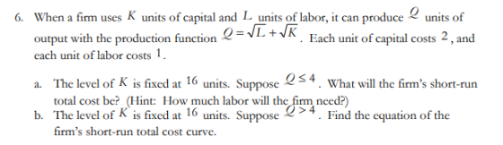 6. When a firm uses K units of capital and L units of labor, it can produce 2 units of output with the production function 2=