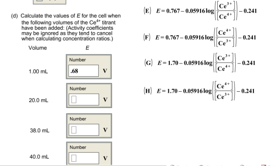 (E) E= 0.767 – 0.05916 log -0.241 (d) Calculate the values of E for the cell when the following volumes of the Ce4+ titrant h