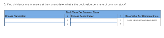 2. If no dividends are in arrears at the current date, what is the book value per share of common stock? Book Value Per Commo