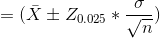 =(\bar{X} \pm Z_{0.025}*\frac{\sigma}{\sqrt{n}})