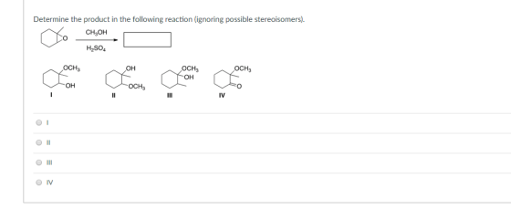 Determine the product in the following reaction (ignoring possible stereoisomers). CH3OH H2SO4 оснз он OCH3 OCH3 он он OCH3 IV O IV