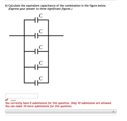 6) Calculate the equivalent capacitance of the combination in the figure below. (Express your answer to three significant figures.) You currently have 0 submissions for this question. Only 10 submission are allowed. You can make 10 more submissions for this question
