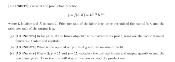 1. [30 POINTS] Consider the production function y=f(L,K) = 4/1/2K1/4 where L is labor and K is capital. Price per unit of the