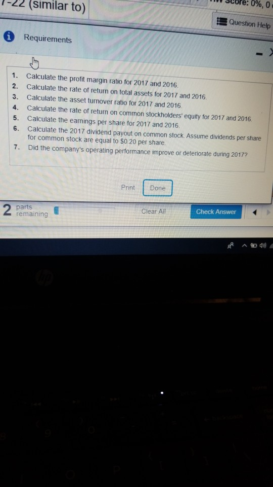 1-22 (similar to) Core: 0%, 0 Question Help A Requirements 1. Calculate the profit margin ratio for 2017 and 2016 2. Calculat