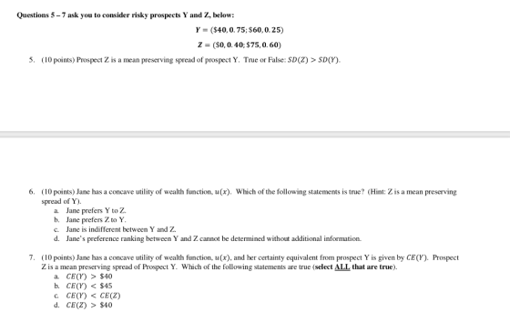 Questions 5-7 ask you to consider risky prospects Y and Z, below: Y Z ($40, 0. 75; $60, 0.25) (S0, 0.40; $75,0.60) S. (10 poi