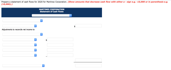 Prepare a statement of cash flows for 2020 for Martinez Corporation. (Show amounts that decrease cash flow with either a - si