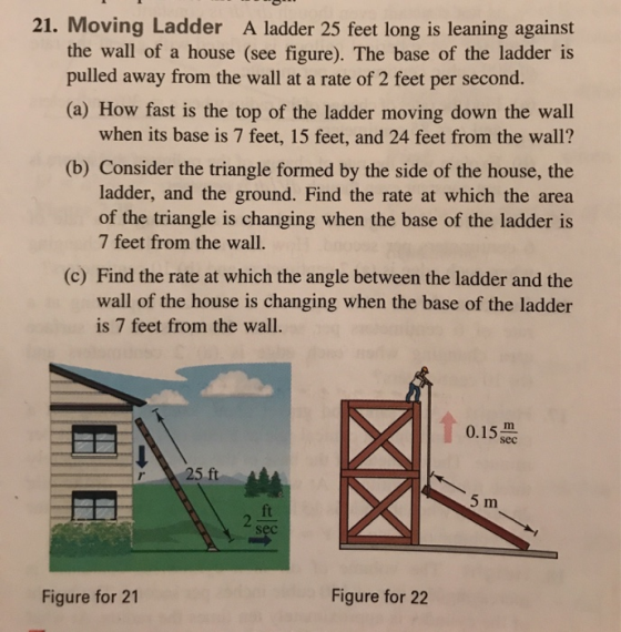 21. Moving Ladder A ladder 25 feet long is leaning against the wall of a house (see figure). The base of the ladder is pulled