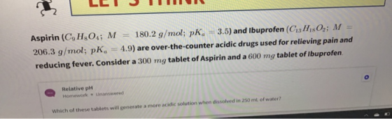 LLT UT Aspirin (C,H,04; M = 180.2 g/mol; pk, = 3.5) and Ibuprofen (C13H1809; M = 206.3 g/mol; pK, = 4.9) are over-the-count