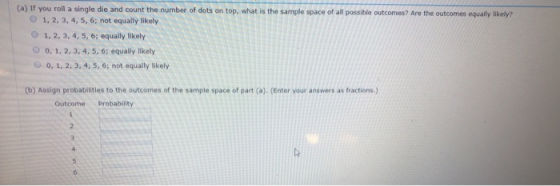 (a) If you roll a single die and count the number of dots on top, what is the sample space of all possible outcomes? Are the