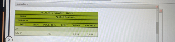 Instructions ACCOUNTS PAYABLE LEDGER Applied Business NAME DATE TIEMPOST. RETDEBIT CREDIT BALANCE 20- July 25 2,650 2,650