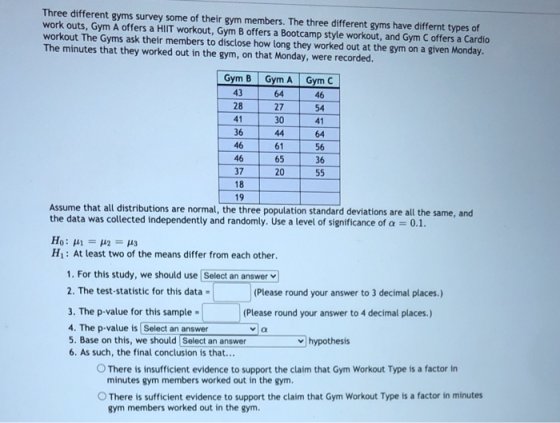 Three different gyms survey some of their gym members. The three different gyms have differnt types of work outs, Gym A offer