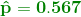 \mathbf{{\color{DarkGreen} \hat{p}=0.567}}