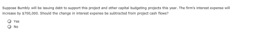 Suppose Bumbly will be issuing debt to support this project and other capital budgeting projects this year. The firms intere