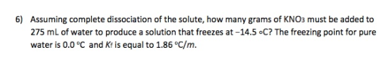 6) Assuming complete dissociation of the solute, how many grams of KNO3 must be added to 275 mL of water to produce a solutio