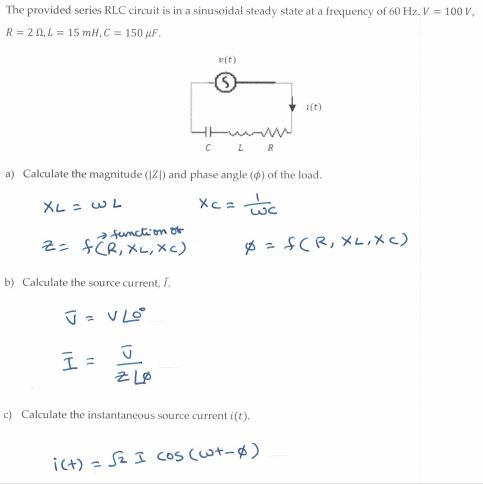 The provided series RLC circuit is in a sinusoidal steady state at a frequency of 60 Hz. V = 100 V, R = 20 L = 15 mH.C = 150