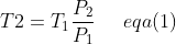 T2=T_{1}\frac{P_{2}}{P_{1}}\; \; \; \; \; eqa(1)