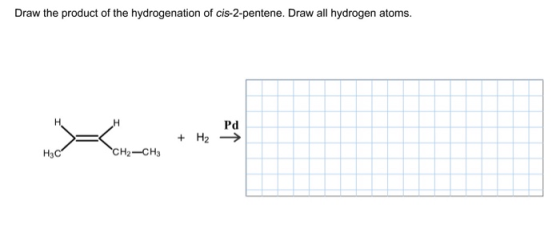 Draw the product of the hydrogenation of cis-2-pentene. Draw all hydrogen atoms. Pd + H2 → CH2-CH3