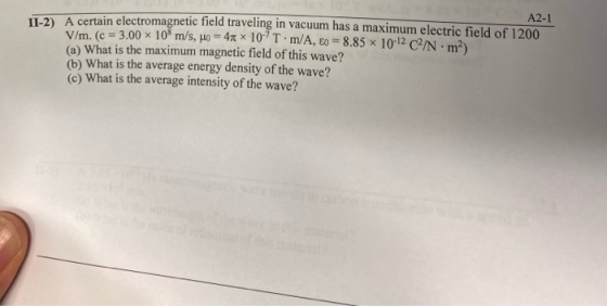 - A2-1 11.2) A certain electromagnetic field traveling in vacuum has a maximum electric field of 1200 V/m. (c = 3.00 x 10 m/s