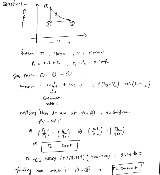 Soudled! lcea - > given Ti = look nas moles - Pi = 6.2 MP , P2 = 12 = 0.1 mpa Joe path 0 - ② - ③ Whet = wife + w2-3 = P(13-V2