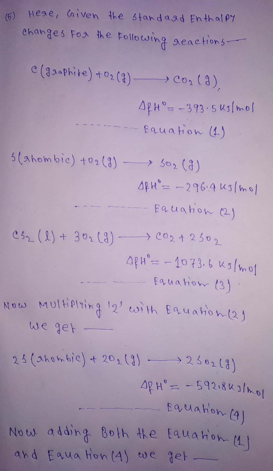 (5) Heae, Criven the standard Enthalpy changes for the following geactions (graphite) + 02 (9) Coalg), AfH = -393.5 kg/mol -
