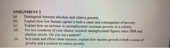 ASSIGNMENT 2 (a) Distinguish between absolute and relative poverty. (b) Explain how low human capital is both a cause and con