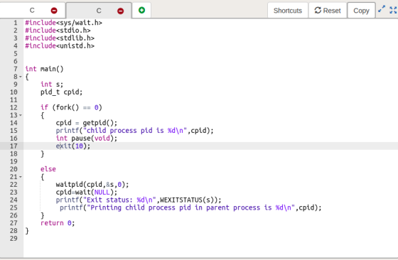 Shortcuts S Reset Copy 1 #include<sys/wait.h> 2 #include<stdio.h> 3 #include<stdlib.h> 4 #include<unistd.h> 7 8- int main() i