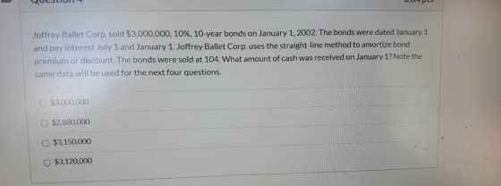 Joffrey Ballet Corp. sold $3,000,000, 10%, 10-year bonds on January 1, 2002. The bonds were dated January 1 and pay interest
