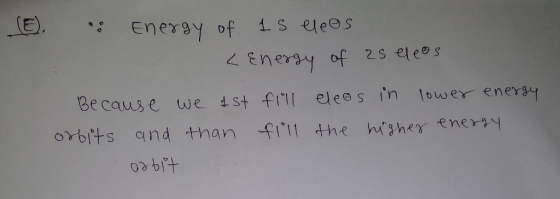 E). . Energy of 1s elees < Energy of as eleos Because we 1st fill elees in lower energy orbits and than fill the higher energ