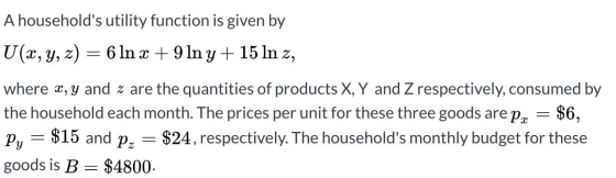A households utility function is given by U(x, y, z) = 6 In x + 9 ln y + 15 In z, where x,y and z are the quantities of prod